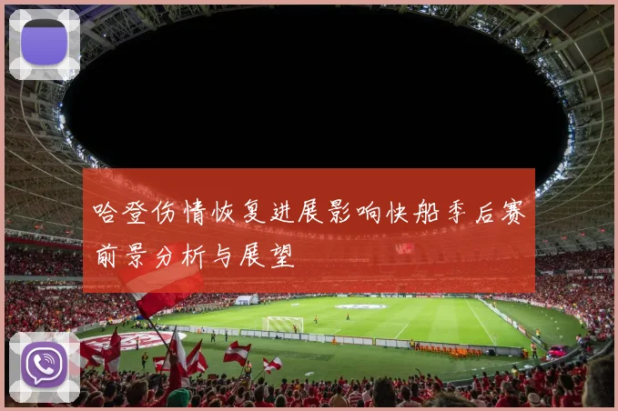 哈登伤情恢复进展影响快船季后赛前景分析与展望
